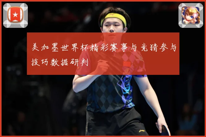 美加墨世界杯精彩赛事与竞猜参与技巧数据研判